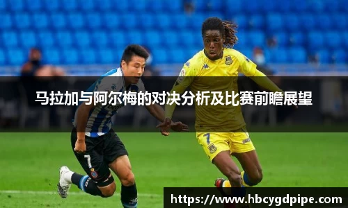 马拉加与阿尔梅的对决分析及比赛前瞻展望