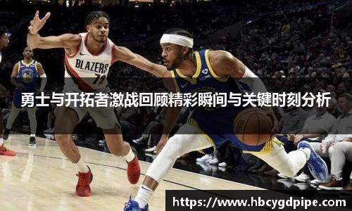 勇士与开拓者激战回顾精彩瞬间与关键时刻分析