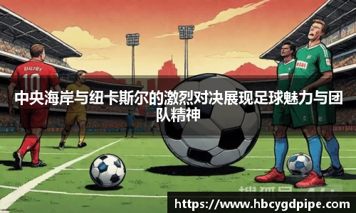 中央海岸与纽卡斯尔的激烈对决展现足球魅力与团队精神